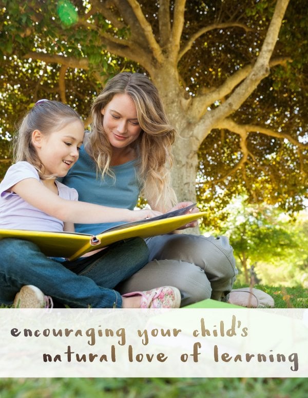 Encouraging Your Child’s Natural Love of Learning: Children are naturally curious and have a built-in desire to learn first-hand about the world around them.