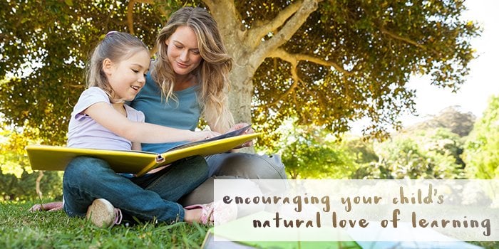 Encouraging Your Child’s Natural Love of Learning: Children are naturally curious and have a built-in desire to learn first-hand about the world around them.