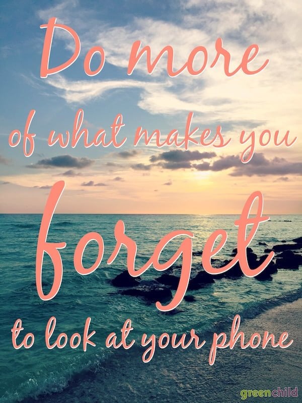 Do more of what makes you forget to look at your phone